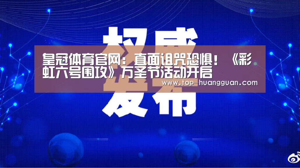 皇冠体育官网:直面诅咒恐惧!《彩虹六号围攻》万圣节活动开启(图1) 皇冠体育下载